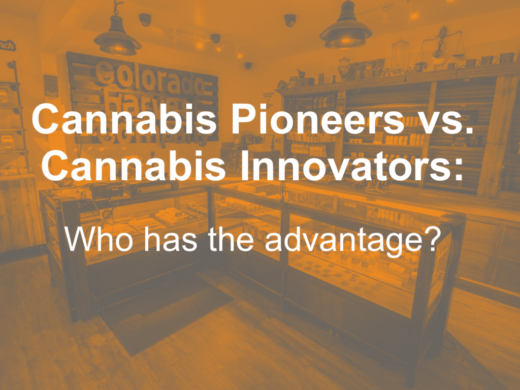 Cannabis Pioneers Vs. Cannabis Innovators: Who Has The Advantage?