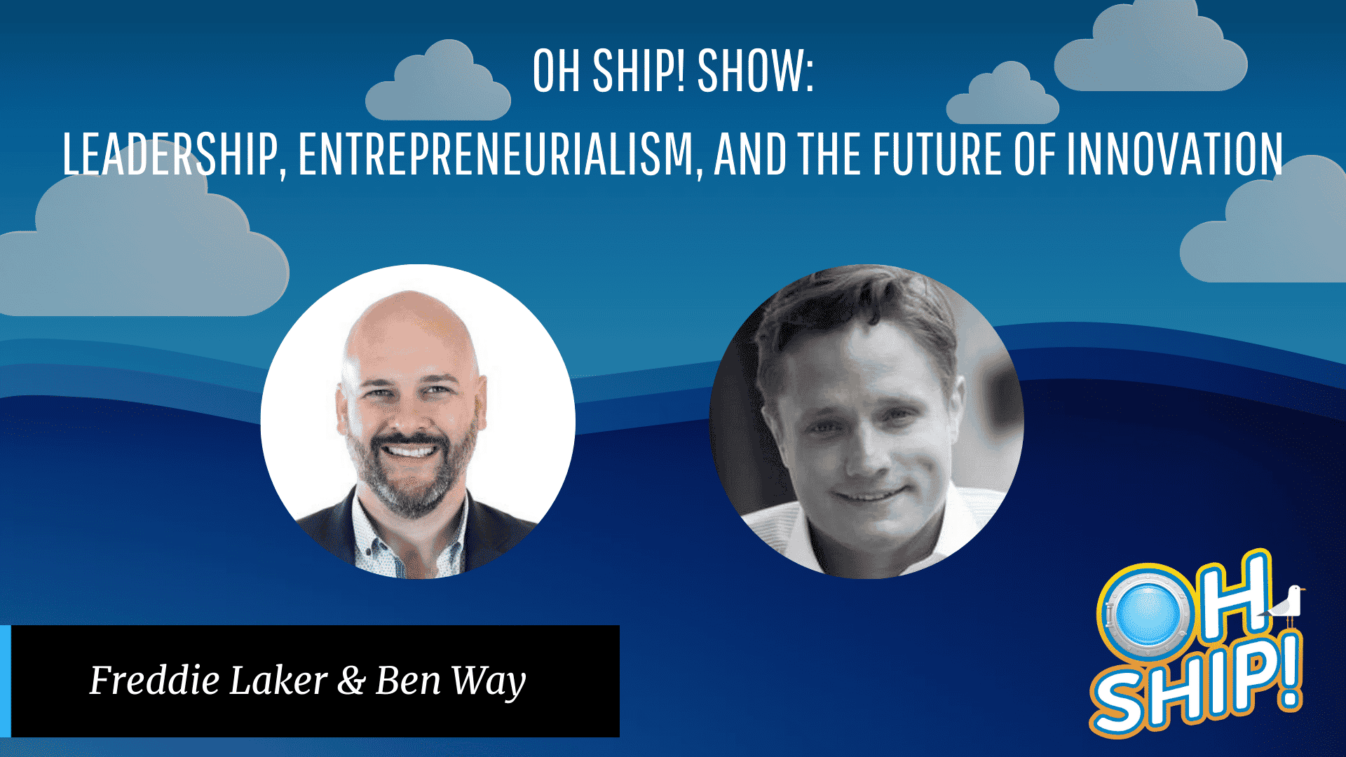 A promotional graphic for the "Oh Ship! Show" featuring headshots of entrepreneurs Freddie Laker and Ben Way. The text reads: "OH SHIP! SHOW: Leadership, Entrepreneurialism, and the Future of Innovation." The background depicts a blue sky with white clouds and the show's logo.