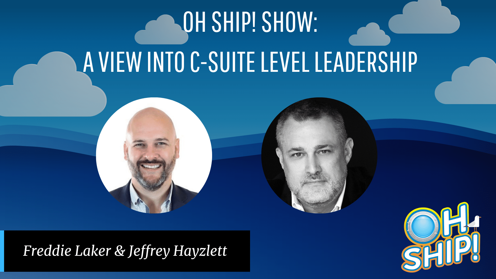 Promotional image for the "Oh Ship! Show: A View into C-Suite Leadership" featuring headshots of Freddie Laker and Jeffrey Hayzlett against a blue background with clouds. The show's logo is in the bottom right corner.