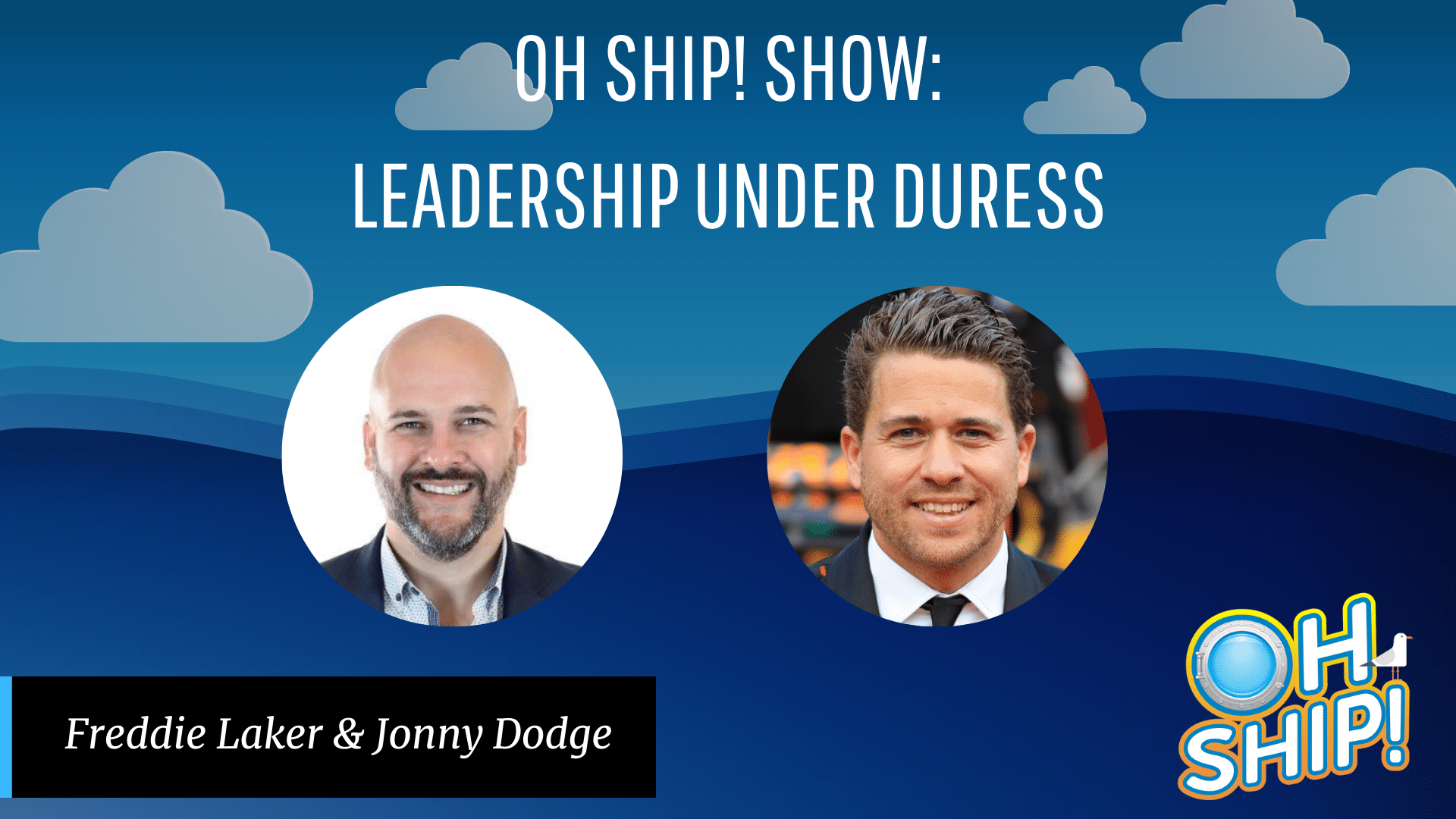 Promotional image for the "Oh Ship! Show" featuring headshots of two men titled "Leadership Under Duress." The names "Freddie Laker & Jonny Dodge" appear in a black box at the bottom left, with the show logo at the bottom right against a cloud-themed background.