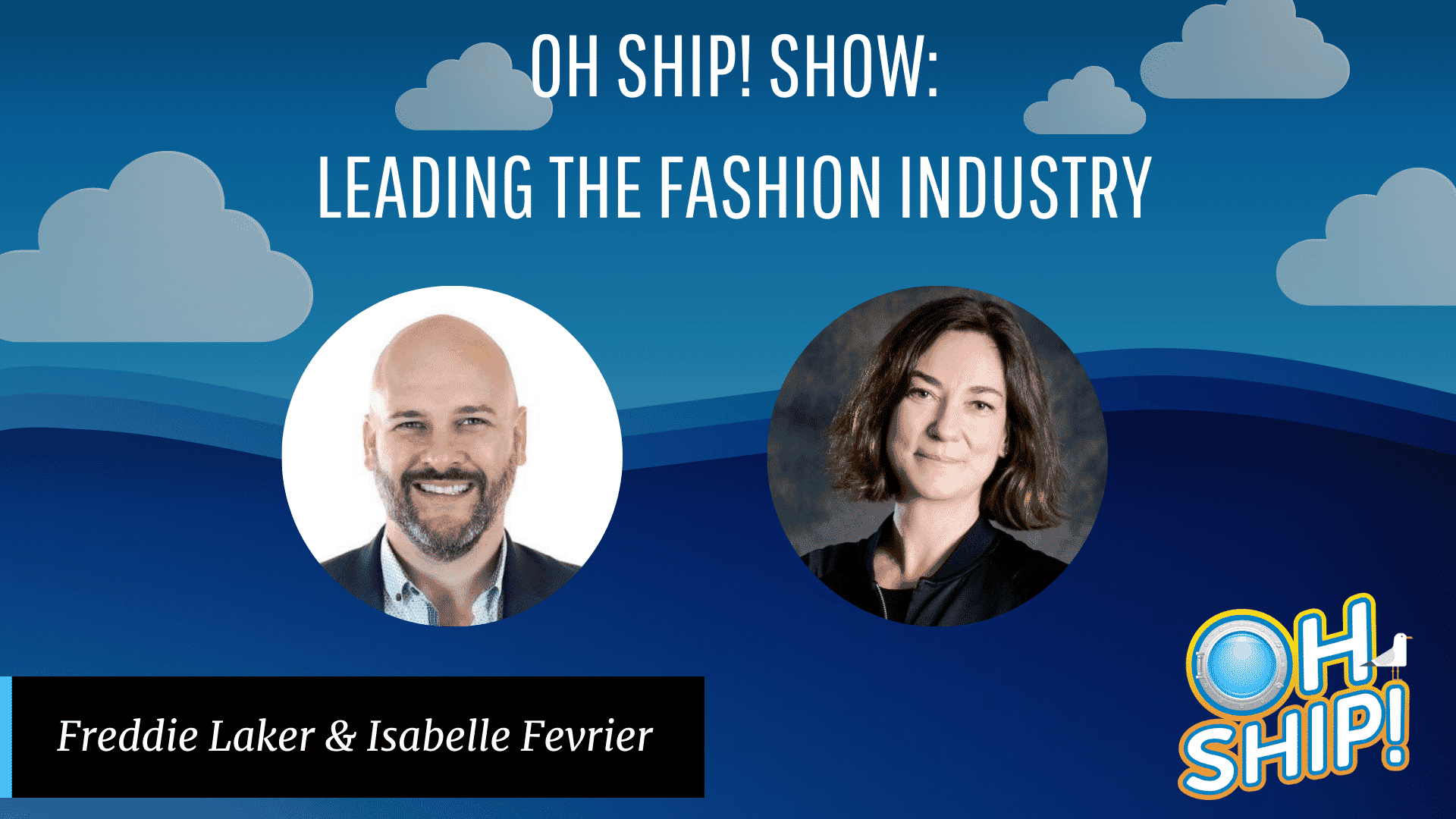 Promotional image for "Oh Ship! Show: Leading the Fashion Industry" featuring headshots of Freddie Laker and Isabelle Fevrier, CEO of Mansur Gavriel, against a blue background with clouds and a ship graphic in the bottom right corner.