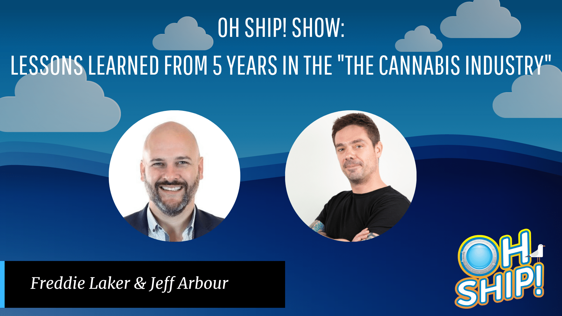 Promotional image for the "OH SHIP! SHOW," featuring Freddie Laker and Jeff Arbour discussing "Lessons Learned from 5 Years in the Cannabis Industry." The background displays clouds and a gradient blue sky, with the show's logo in the bottom right corner. Don't miss this insightful Oh Ship! Show episode!