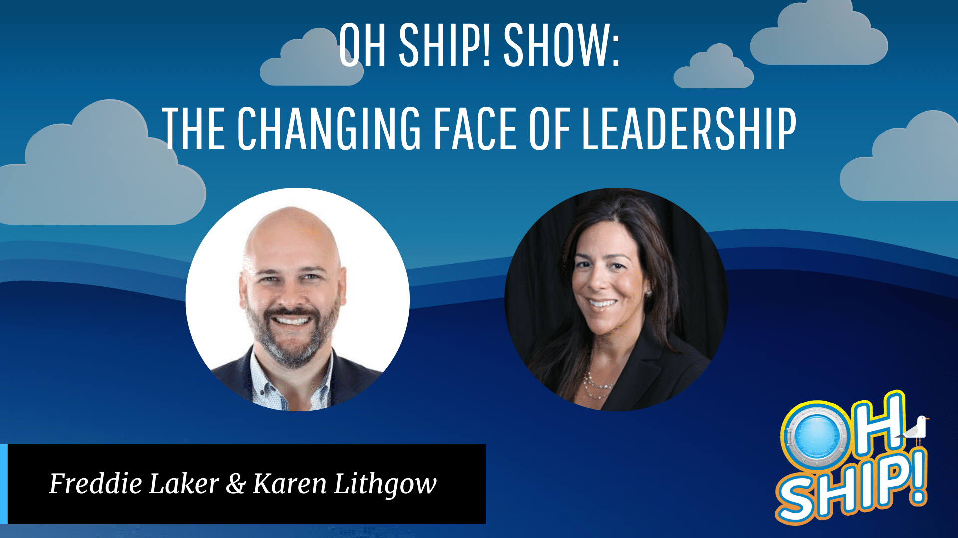 A promotional image for the "Oh Ship! Show" features the text "The Changing Face of Leadership." It includes headshots of Freddie Laker and Karen Lithgow. The background is a blue sky with clouds, and the "Oh Ship!" logo graces the bottom right corner.