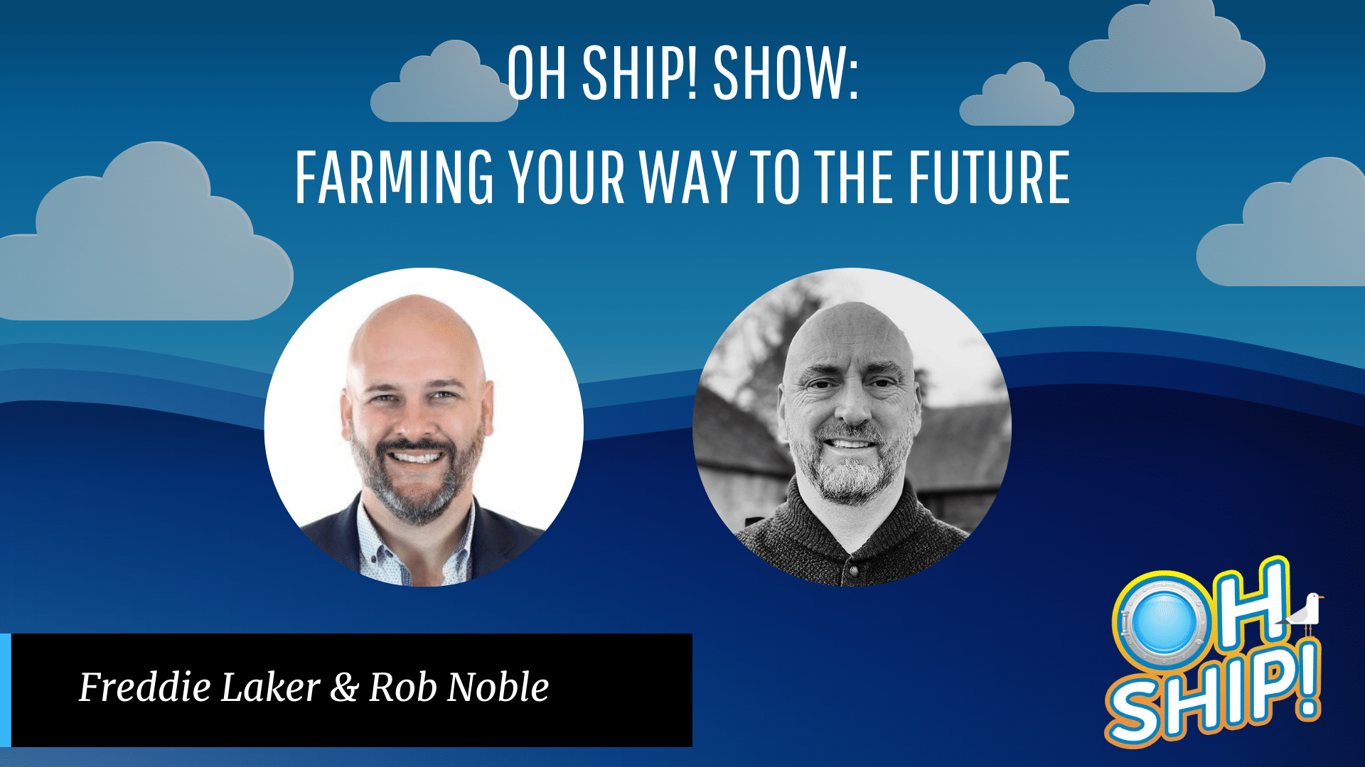 Promotional graphic for the "Oh Ship! Show" episode titled "Farming Your Way to the Future." It features headshots of Freddie Laker and Rob Noble against a blue background with clouds. The Oh Ship! logo at the bottom right corner ties it all together.