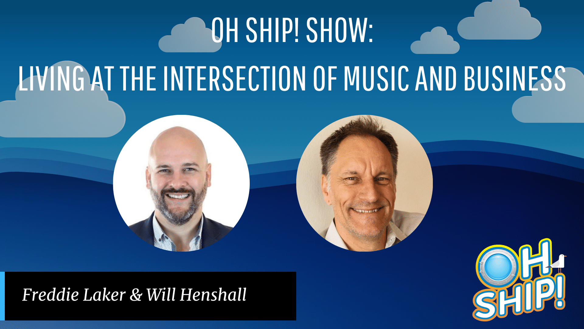 A promotional graphic for the OH SHIP! SHOW featuring the title "Living at the Intersection of Music and Business." It shows two headshots, one labeled Freddie Laker and the other Will Henshall. The background is a blue sky with clouds, with the show's logo in the bottom right. Join us for insights on music and business!